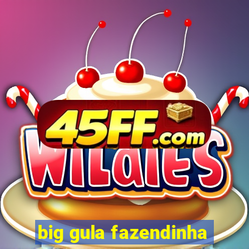big gula fazendinha